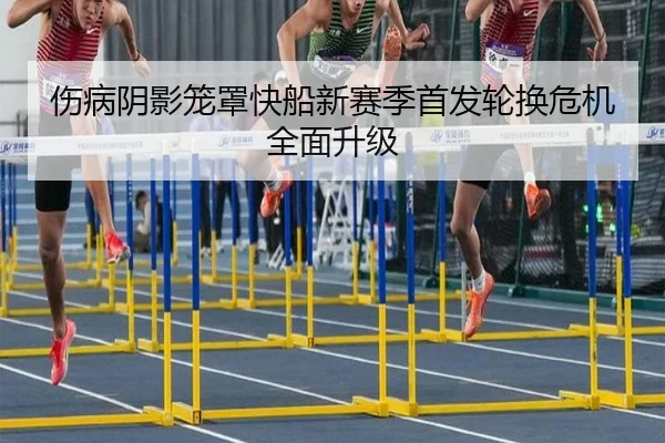 伤病阴影笼罩快船新赛季首发轮换危机全面升级